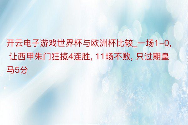 开云电子游戏世界杯与欧洲杯比较_一场1-0， 让西甲朱门狂揽4连胜， 11场不败， 只过期皇马5分